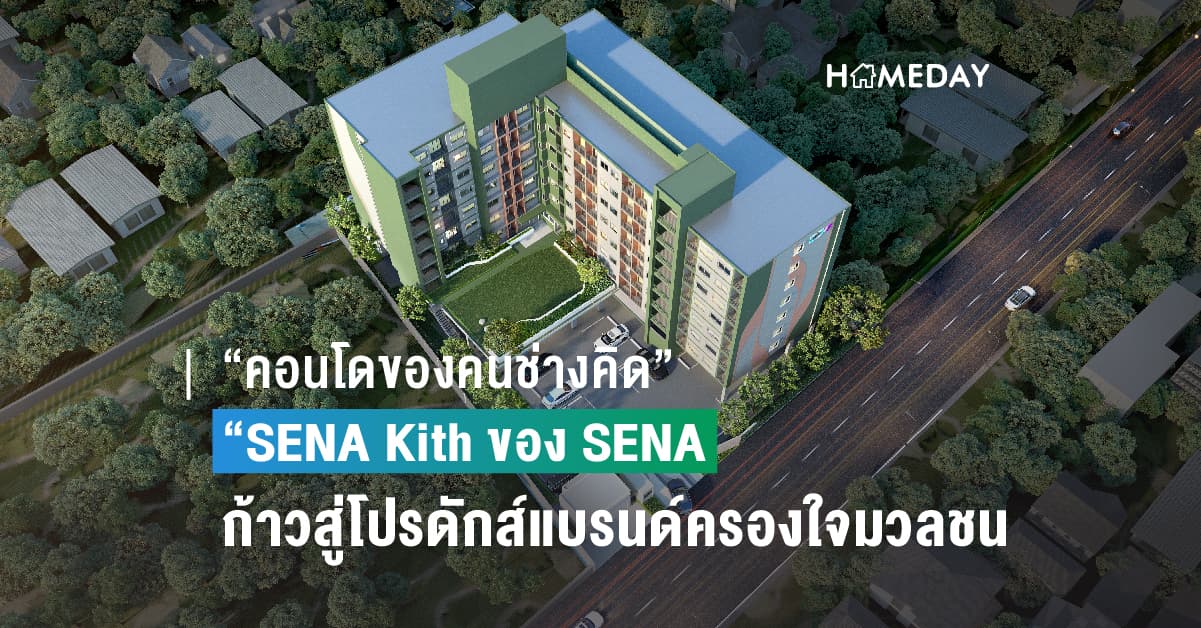 “คอนโดของคนช่างคิด” SENA Kith ของ SENA ก้าวสู่โปรดักส์แบรนด์ครองใจมวลชน