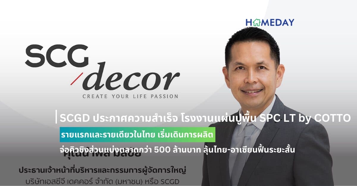 SCGD ประกาศความสำเร็จ โรงงานแผ่นปูพื้น SPC LT by COTTO รายแรกและรายเดียวในไทย เริ่มเดินการผลิต จ่อคิวชิงส่วนแบ่งตลาดกว่า 500 ล้านบาท ลุ้นไทย-อาเซียนฟื้นระยะสั้น เร่งเจรจาพันธมิตรสุขภัณฑ์-วัสดุตกแต่งพื้นผิว เดินหน้าแผนเติบโต 2 เท่า ภายใน 5 ปี