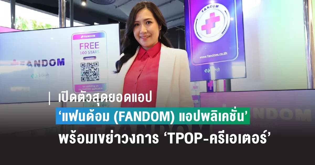 เปิดตัวสุดยอดแอป ‘แฟนด้อม (FANDOM) แอปพลิเคชั่น’  พร้อมเขย่าวงการเอ็นเตอร์เทนเมนต์ ‘TPOP-ครีเอเตอร์’ ในไทย
