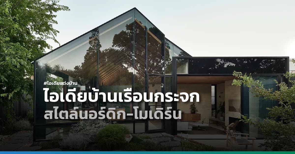 ไอเดียบ้านเรือนกระจกสัมผัสธรรมชาติ สไตล์นอร์ดิก-โมเดิร์น