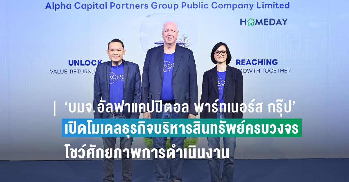 ‘บมจ.อัลฟาแคปปิตอล พาร์ทเนอร์ส กรุ๊ป’ เปิดโมเดลธุรกิจบริหารสินทรัพย์ครบวงจร โชว์ศักยภาพการดำเนินงานและความเชี่ยวชาญทีมผู้บริหารกว่า 20 ปี ร่วมขับเคลื่อนเศรษฐกิจไทย