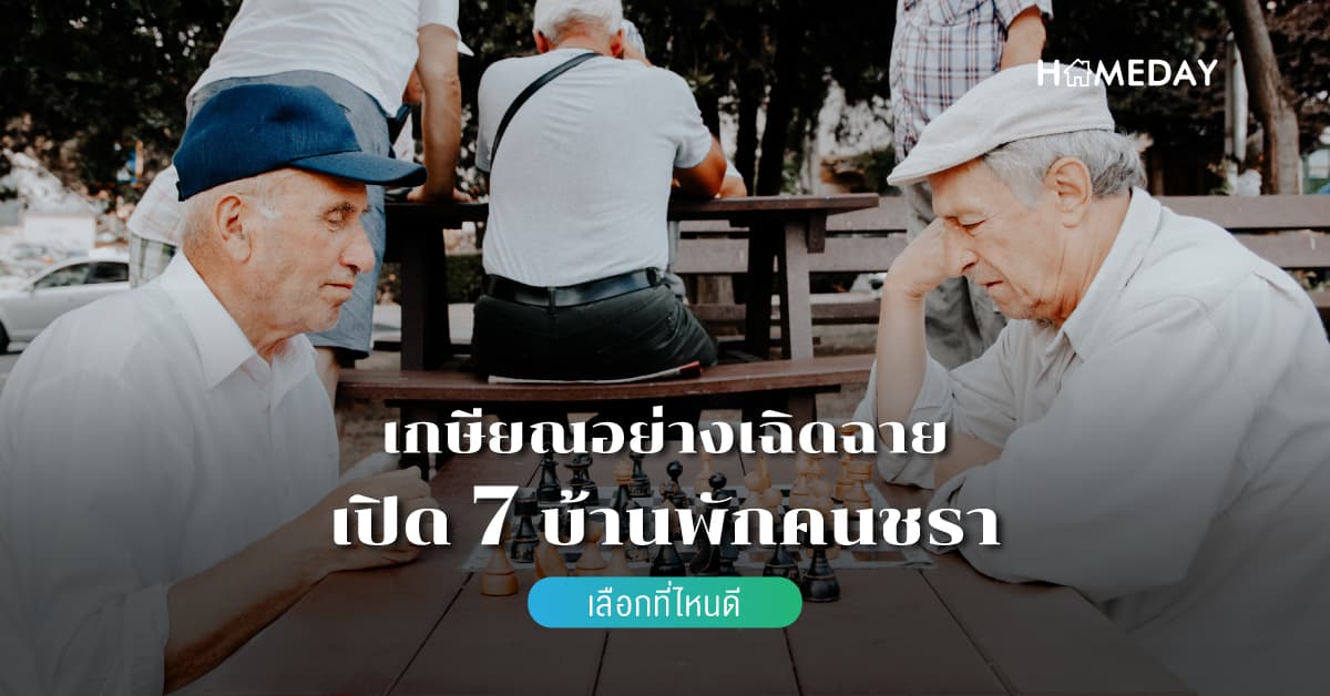 เกษียณอย่างเฉิดฉาย เปิด 7 บ้านพักคนชรา เลือกที่ไหนดี