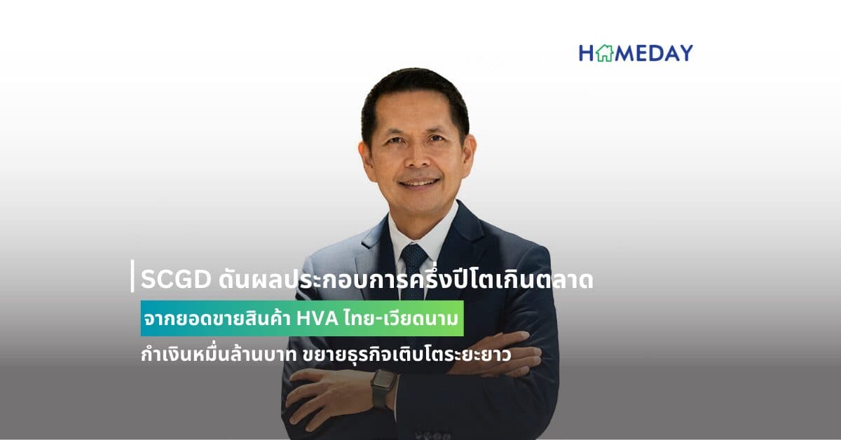 SCGD ดันผลประกอบการครึ่งปีโตเกินตลาด จากยอดขายสินค้า HVA ไทย-เวียดนาม กำเงินหมื่นล้านบาท ขยายธุรกิจเติบโตระยะยาว