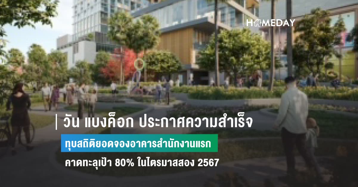 วัน แบงค็อก ประกาศความสำเร็จ  ทุบสถิติยอดจองอาคารสำนักงานแรก คาดทะลุเป้า 80% ในไตรมาสสอง 2567