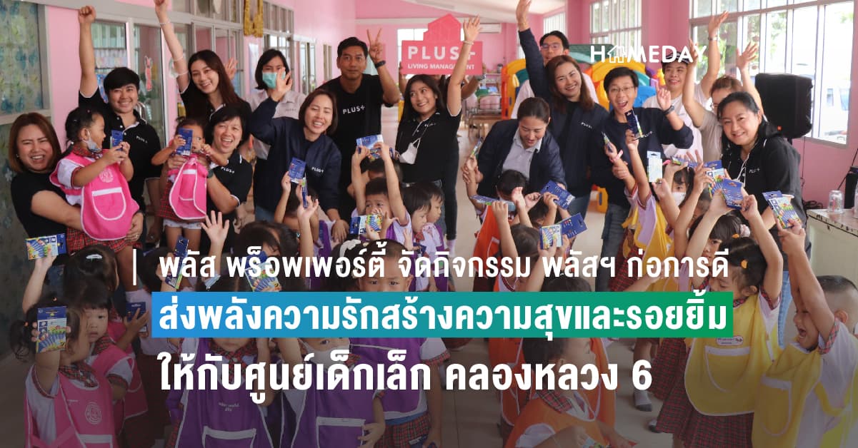 พลัส พร็อพเพอร์ตี้ จัดกิจกรรม พลัสฯ ก่อการดี ส่งพลังความรักสร้างความสุขและรอยยิ้มให้กับศูนย์เด็กเล็ก เทศบาลเมืองคลองหลวง 6