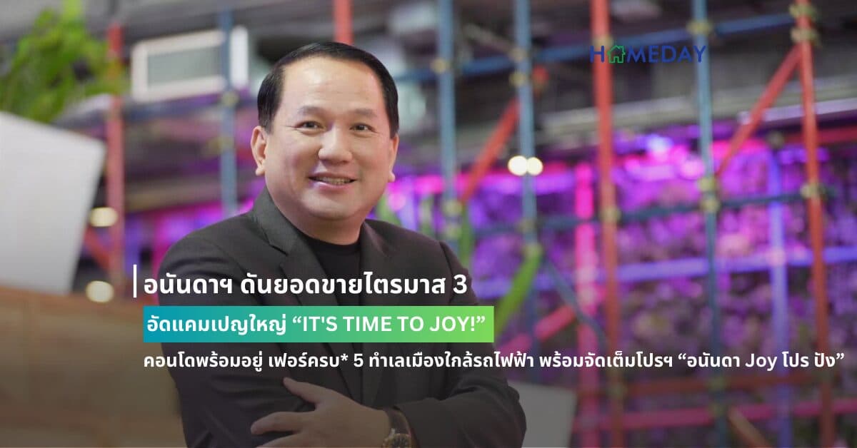 อนันดาฯ ดันยอดขายไตรมาส 3 อัดแคมเปญใหญ่ “IT’S TIME TO JOY!” คอนโดพร้อมอยู่ เฟอร์ครบ* 5 ทำเลเมืองใกล้รถไฟฟ้า พร้อมจัดเต็มโปรฯ “อนันดา Joy โปร ปัง” ช่วยผ่อน 1 ปีเต็ม สูงสุด 300,000 บาท* รับส่วนลด 500,000 บาท*