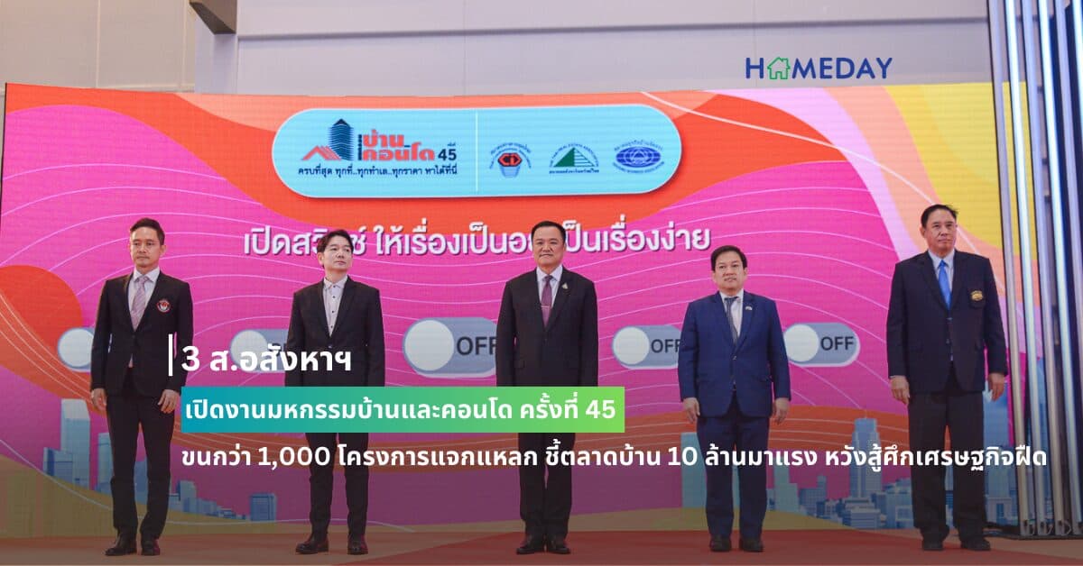 3 ส.อสังหาฯ เปิดงานมหกรรมบ้านและคอนโด ครั้งที่ 45  ขนกว่า 1,000 โครงการแจกแหลก ชี้ตลาดบ้าน 10 ล้านมาแรง หวังสู้ศึกเศรษฐกิจฝืด