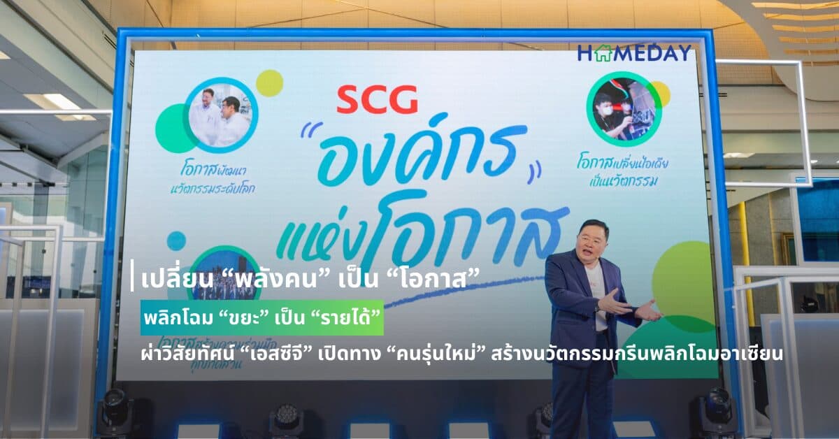 เปลี่ยน “พลังคน” เป็น “โอกาส” พลิกโฉม “ขยะ” เป็น “รายได้” ผ่าวิสัยทัศน์ “เอสซีจี” เปิดทาง “คนรุ่นใหม่” สร้างนวัตกรรมกรีนพลิกโฉมอาเซียน