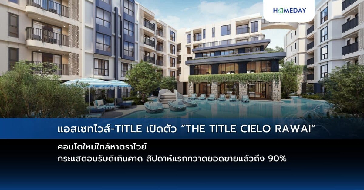 แอสเซทไวส์-TITLE เปิดตัว “THE TITLE CIELO RAWAI” คอนโดใหม่ใกล้หาดราไวย์ กระแสตอบรับดีเกินคาด สัปดาห์แรกกวาดยอดขายแล้วถึง 90%