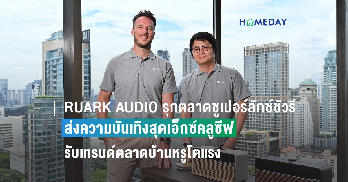 RUARK AUDIO รุกตลาดซูเปอร์ลักซ์ชัวรี  ส่งความบันเทิงสุดเอ็กซ์คลูซีฟ รับเทรนด์ตลาดบ้านหรูโตแรง