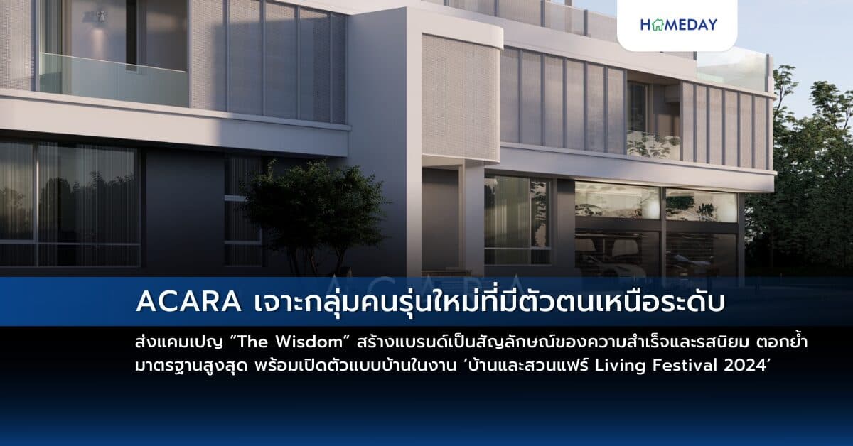 ACARA เจาะกลุ่มคนรุ่นใหม่ที่มีตัวตนเหนือระดับ ส่งแคมเปญ “The Wisdom”  สร้างแบรนด์เป็นสัญลักษณ์ของความสำเร็จและรสนิยม ตอกย้ำมาตรฐานสูงสุด  พร้อมเปิดตัวแบบบ้านในงาน ‘บ้านและสวนแฟร์ Living Festival 2024’