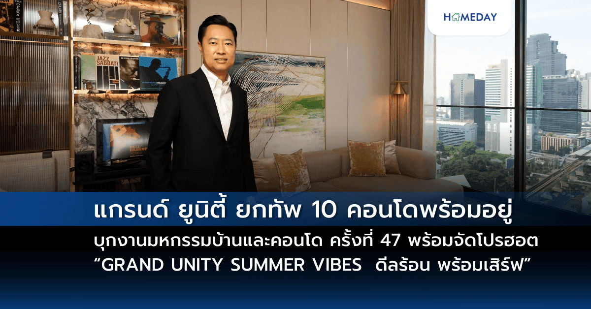 แกรนด์ ยูนิตี้ ยกทัพ 10 คอนโดพร้อมอยู่ บุกงานมหกรรมบ้านและคอนโด ครั้งที่ 47 พร้อมจัดโปรฮอต “GRAND UNITY SUMMER VIBES ดีลร้อน พร้อมเสิร์ฟ” ลุ้นรับเงิน 100,000 บาท ทุกวัน* เริ่ม 2.19 ล้านบาท*