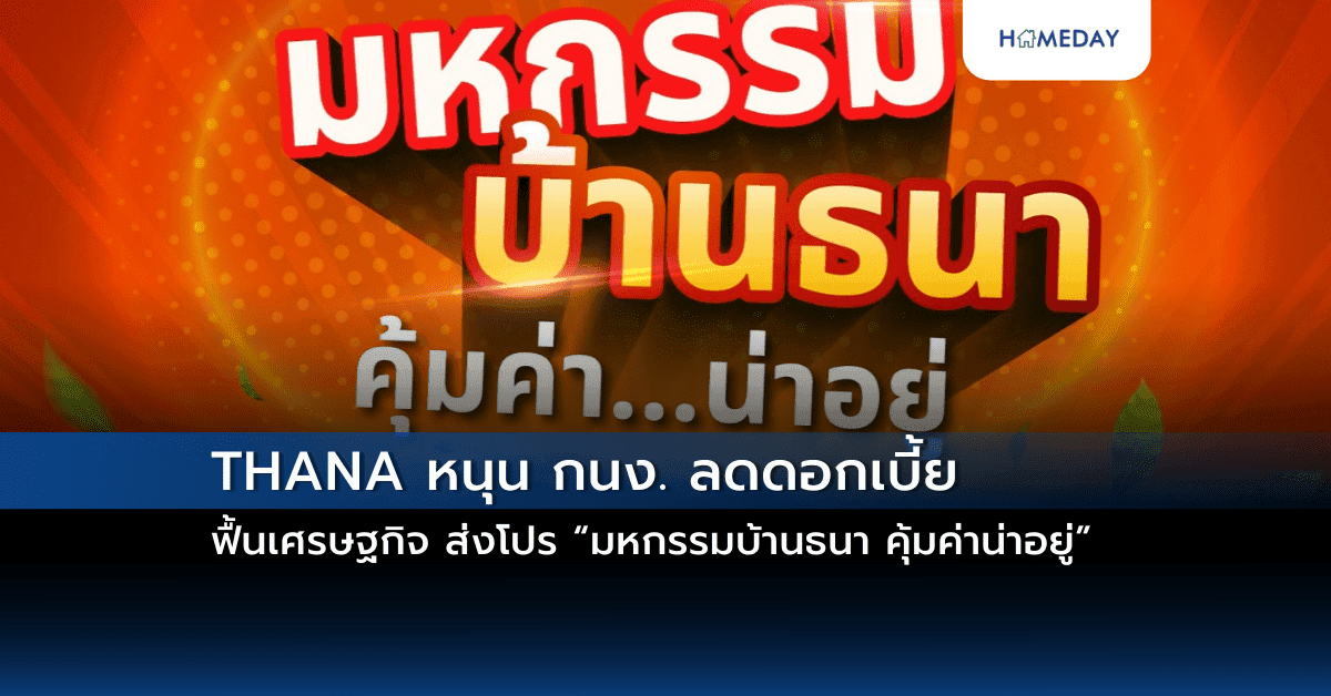 THANA หนุน กนง. ลดดอกเบี้ย ฟื้นเศรษฐกิจ  ส่งโปร “มหกรรมบ้านธนา คุ้มค่าน่าอยู่”