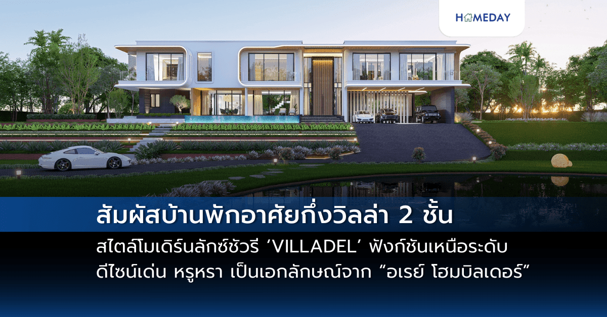 สัมผัสบ้านพักอาศัยกึ่งวิลล่า 2 ชั้น สไตล์โมเดิร์นลักซ์ชัวรี  ‘VILLADEL’ ฟังก์ชันเหนือระดับด้วยพื้นที่ 1,521 ตร.ม. ระดับราคา 20 – 30 ล้านบาท ดีไซน์เด่นที่เน้นแนวเส้นโค้งเรียบง่าย หรูหรา เป็นเอกลักษณ์จาก “อเรย์ โฮมบิลเดอร์”