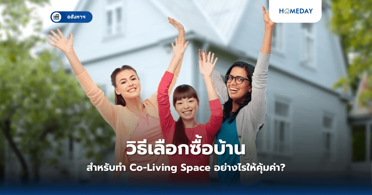 วิธีเลือกซื้อบ้านสำหรับทำ Co-Living Space อย่างไรให้คุ้มค่า?