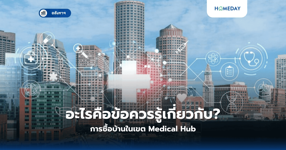 อะไรคือข้อควรรู้เกี่ยวกับการซื้อบ้านในเขต Medical Hub?
