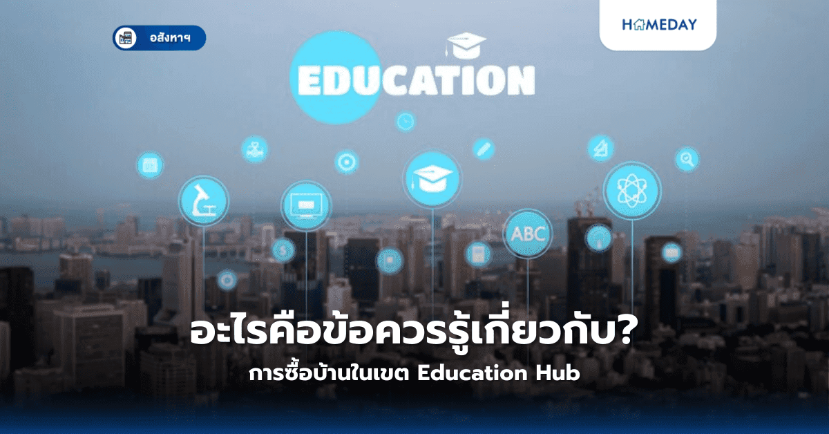 อะไรคือข้อควรรู้เกี่ยวกับการซื้อบ้านในเขต Education Hub?