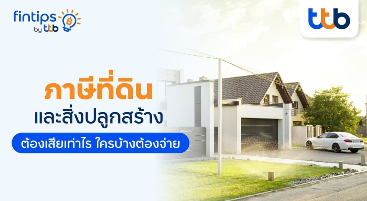 ทีทีบี ฟินทิป สรุปครบ! ข้อควรรู้ “ภาษีที่ดินและสิ่งปลูกสร้าง”