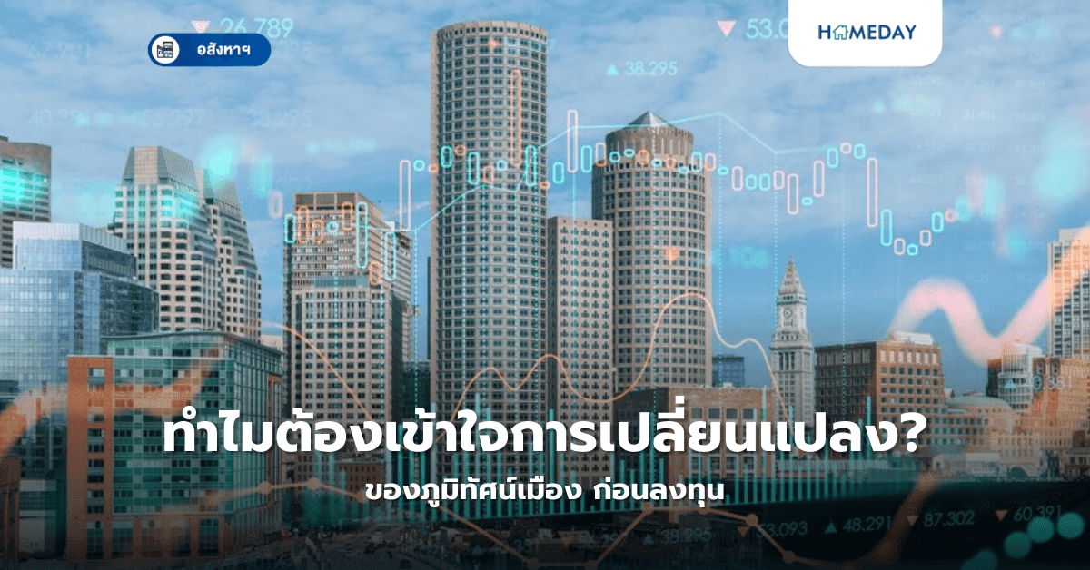 ทำไมต้องเข้าใจการเปลี่ยนแปลงของภูมิทัศน์เมือง? ก่อนลงทุน