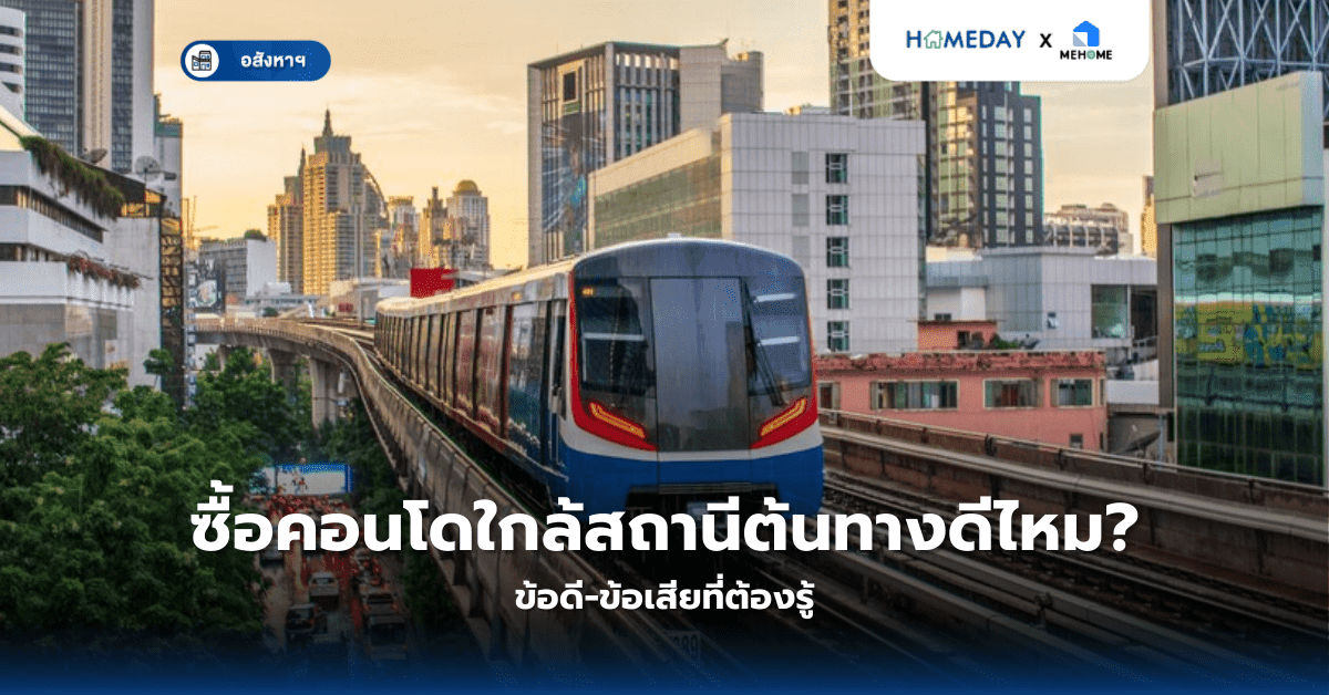 ซื้อคอนโดใกล้สถานีต้นทางดีไหม? ข้อดี-ข้อเสียที่ต้องรู้