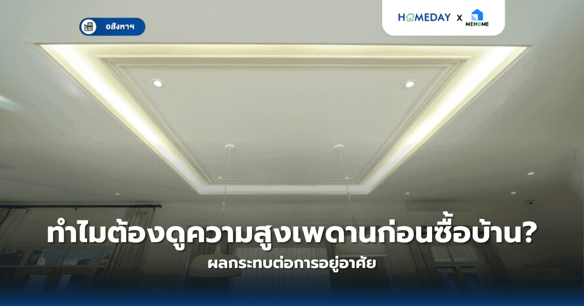 ทำไมต้องดูความสูงเพดานก่อนซื้อบ้าน? ผลกระทบต่อการอยู่อาศัย
