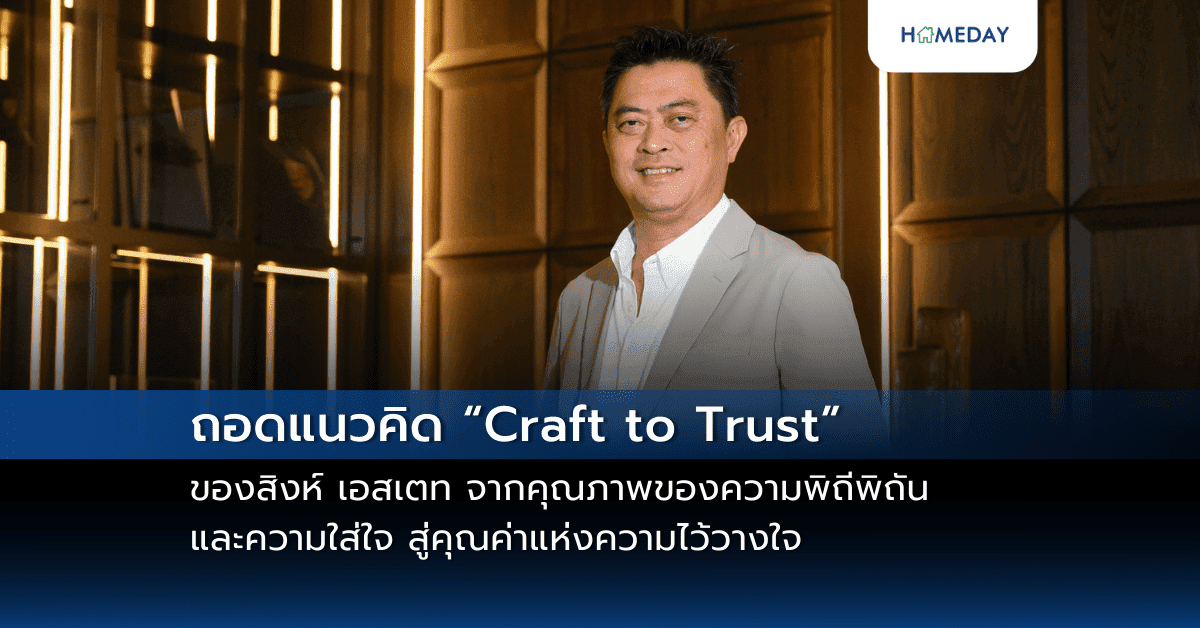 ถอดแนวคิด “Craft to Trust” ของสิงห์ เอสเตท จากคุณภาพของความพิถีพิถันและความใส่ใจ สู่คุณค่าแห่งความไว้วางใจ