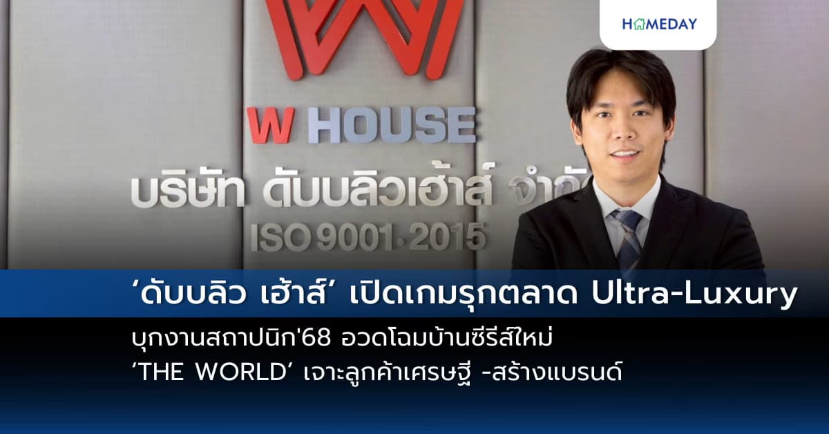 ‘ดับบลิว เฮ้าส์’ เปิดเกมรุกตลาด Ultra-Luxury  บุกงานสถาปนิก’68  อวดโฉมบ้านซีรีส์ใหม่ ‘THE WORLD’ เจาะลูกค้าเศรษฐี -สร้างแบรนด์