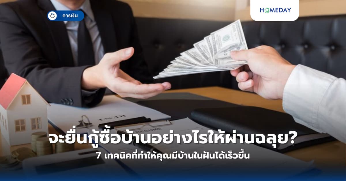 จะยื่นกู้ซื้อบ้านอย่างไรให้ผ่านฉลุย? 7 เทคนิคที่ทำให้คุณมีบ้านในฝันได้เร็วขึ้น