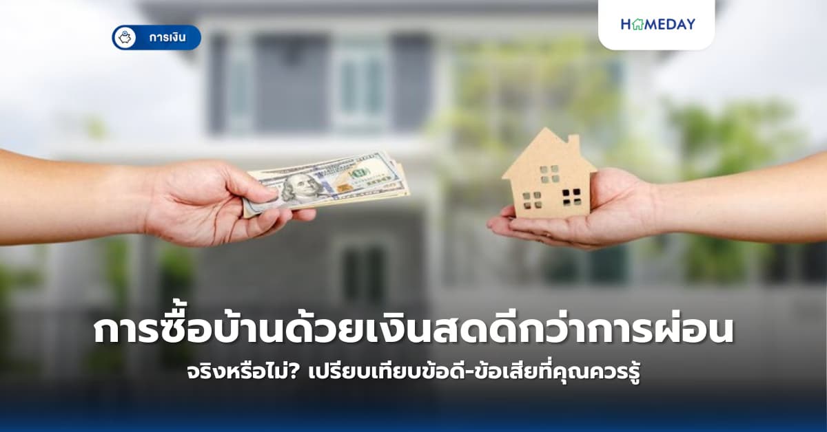 การซื้อบ้านด้วยเงินสดดีกว่าการผ่อนจริงหรือไม่? เปรียบเทียบข้อดี-ข้อเสียที่คุณควรรู้