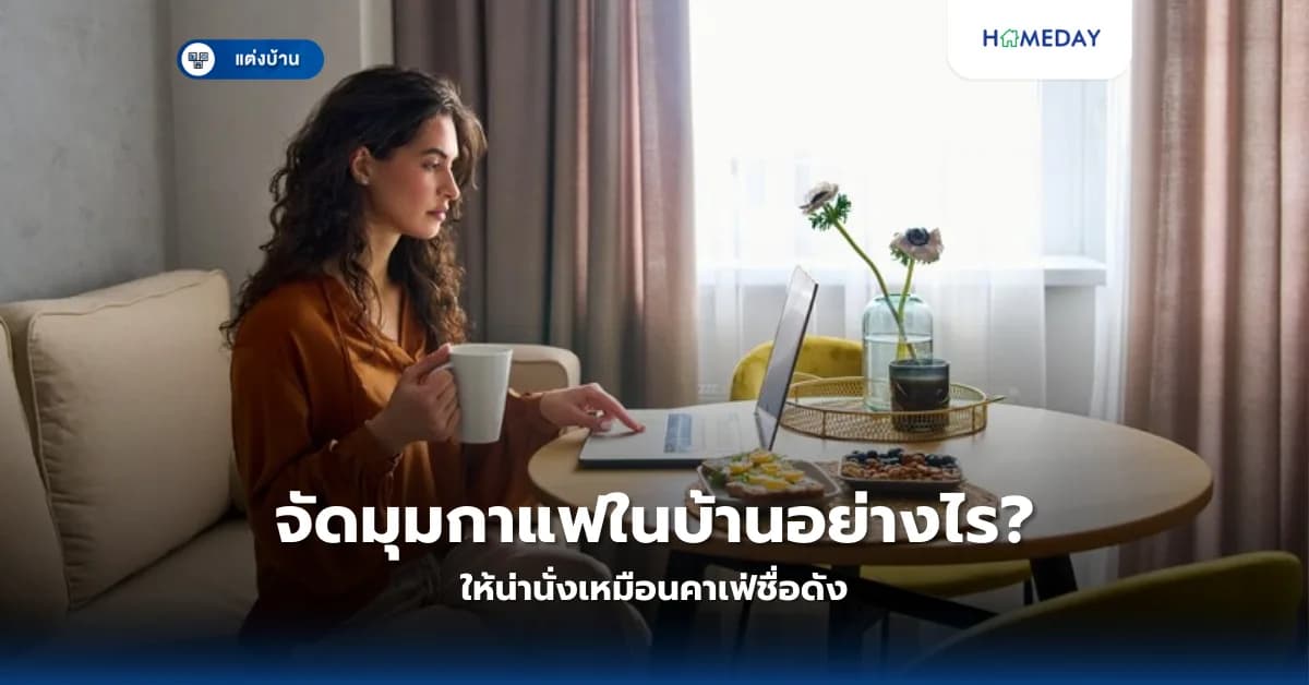 จัดมุมกาแฟในบ้านอย่างไรให้น่านั่งเหมือนคาเฟ่ชื่อดัง?