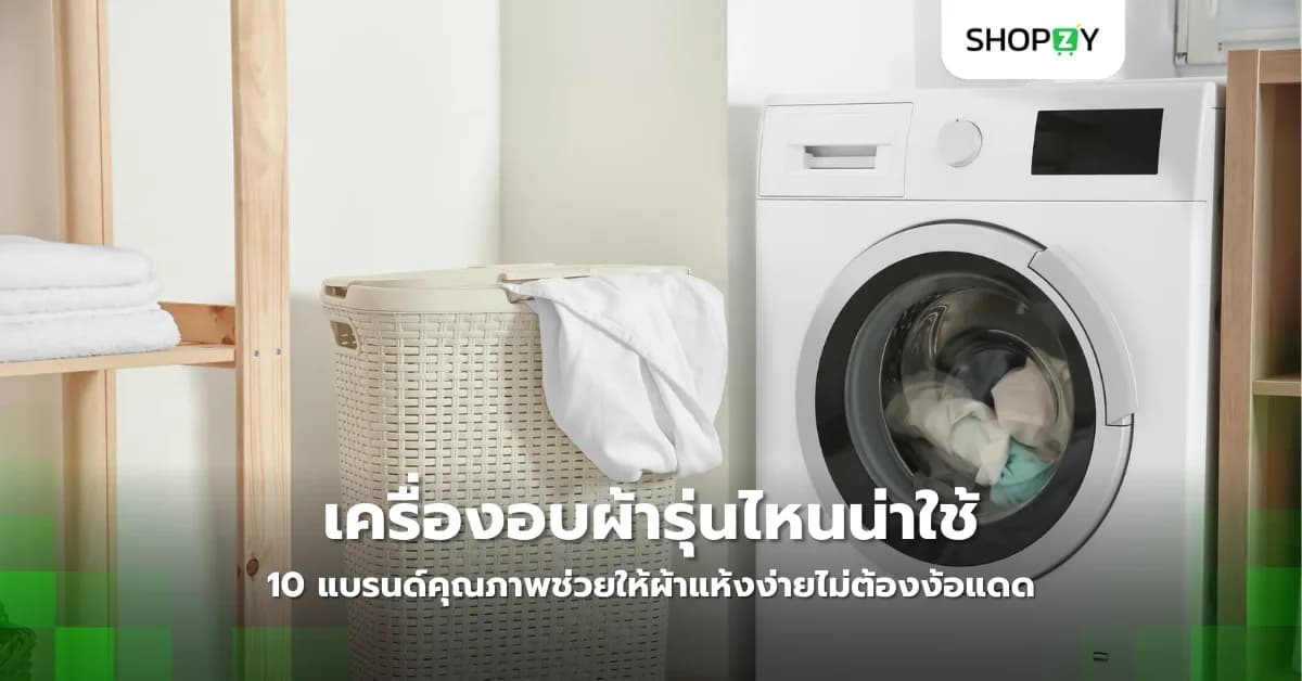 เครื่องอบผ้ารุ่นไหนน่าใช้ในปี 2025? 10 แบรนด์คุณภาพช่วยให้ผ้าแห้งง่ายไม่ต้องง้อแดด