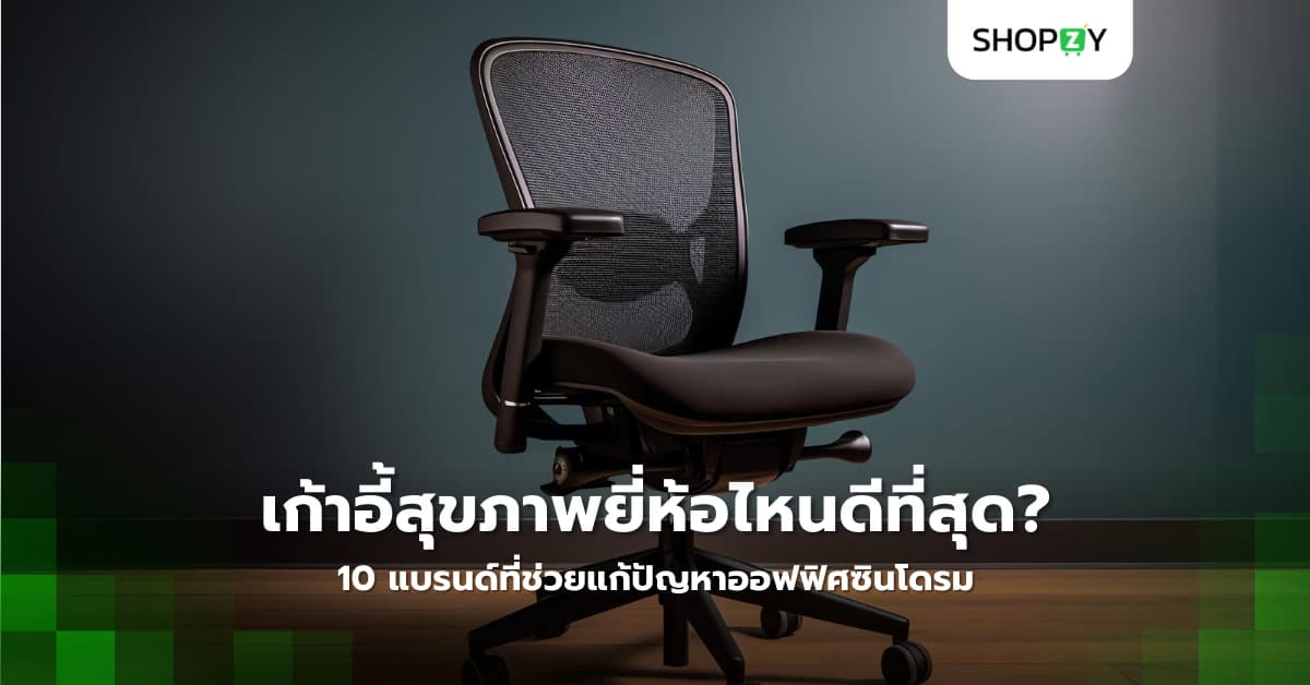 เก้าอี้สุขภาพยี่ห้อไหนดีที่สุด? 10 แบรนด์ที่ช่วยแก้ปัญหาออฟฟิศซินโดรมได้อย่างมีประสิทธิภาพ