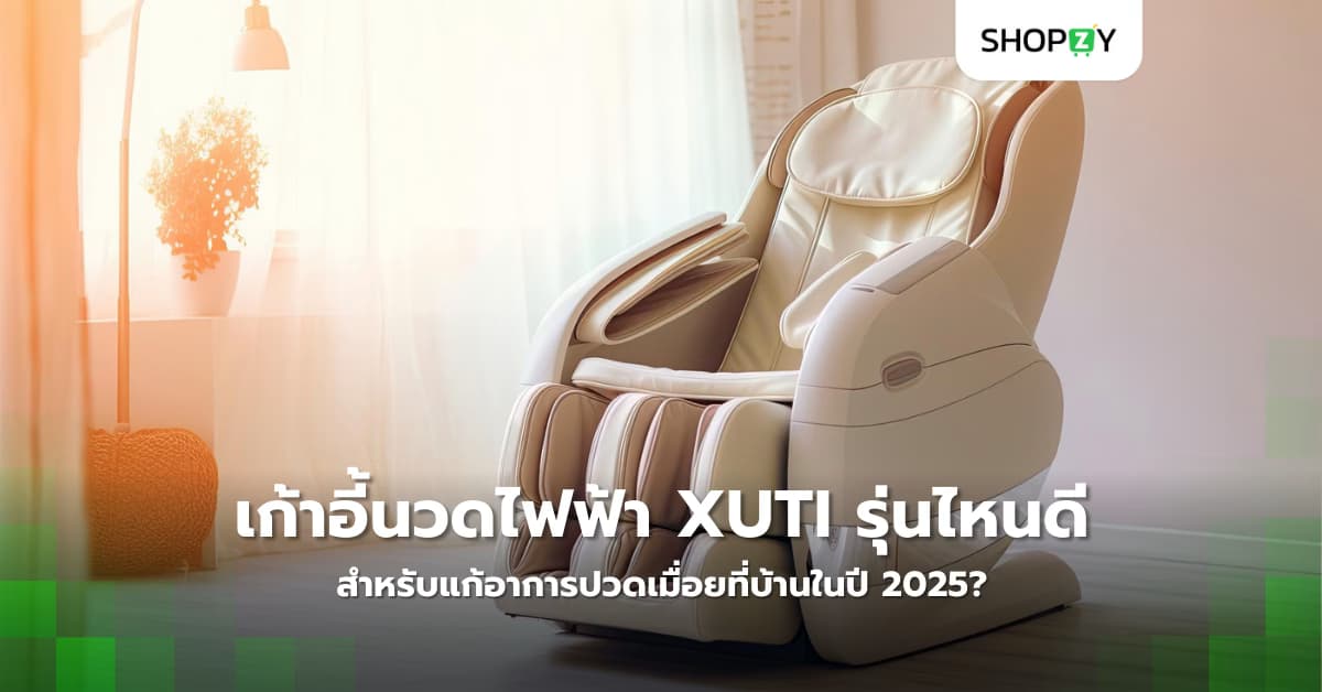เก้าอี้นวดไฟฟ้า XUTI รุ่นไหนดีที่สุดสำหรับแก้อาการปวดเมื่อยที่บ้านในปี 2025?