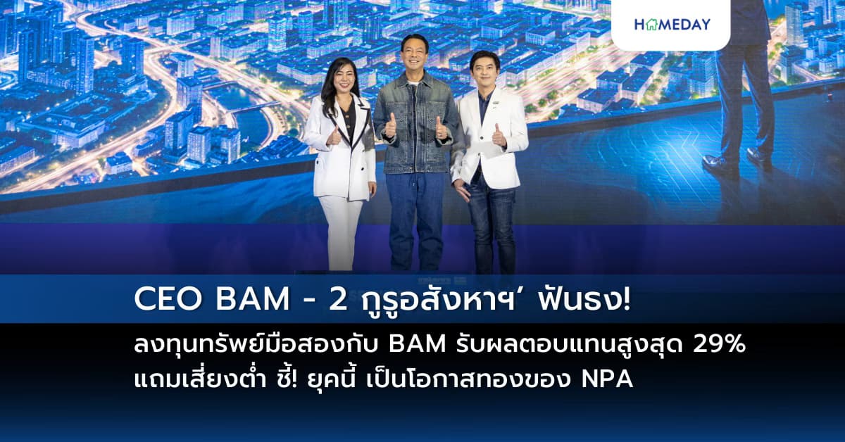 CEO BAM – 2 กูรูอสังหาฯ’ ฟันธง! ลงทุนทรัพย์มือสองกับ BAM รับผลตอบแทนสูงสุด 29% แถมเสี่ยงต่ำ ชี้! ยุคนี้ เป็นโอกาสทองของ NPA