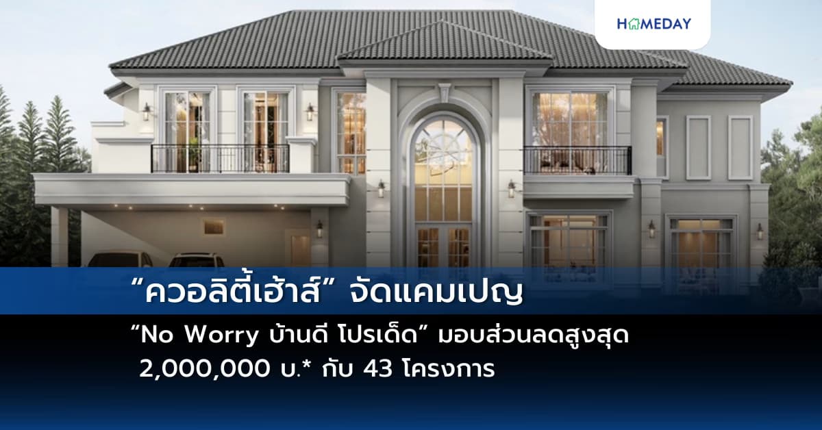 “ควอลิตี้เฮ้าส์” จัดแคมเปญ “No Worry บ้านดี โปรเด็ด”  มอบส่วนลดสูงสุด 2,000,000 บ.*  กับ 43 โครงการ ทาวน์โฮม บ้านแฝด และบ้านเดี่ยว บนทำเลกรุงเทพฯ ปริมณฑล ชลบุรี เชียงใหม่