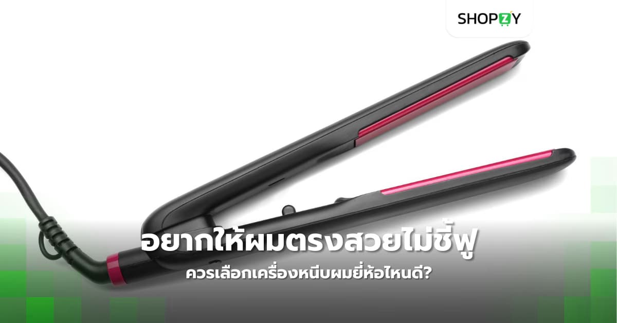 อยากให้ผมตรงสวยไม่ชี้ฟู ควรเลือกเครื่องหนีบผมยี่ห้อไหนดี?