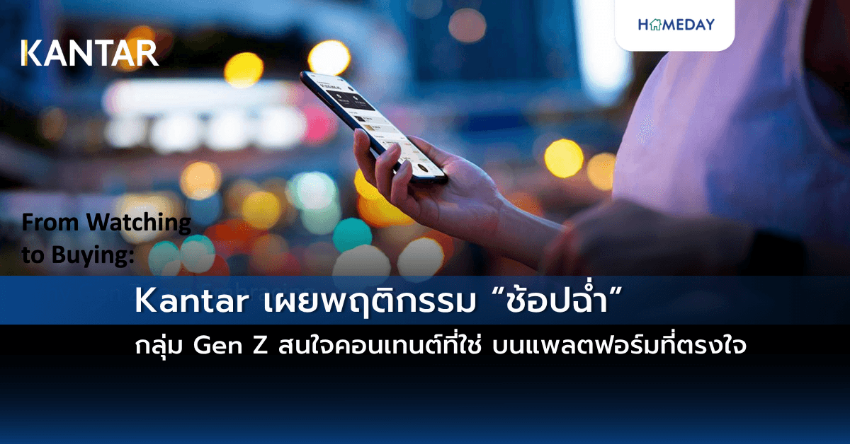 Kantar เผยพฤติกรรม “ช้อปฉ่ำ” กลุ่ม Gen Z สนใจคอนเทนต์ที่ใช่  บนแพลตฟอร์มที่ตรงใจ