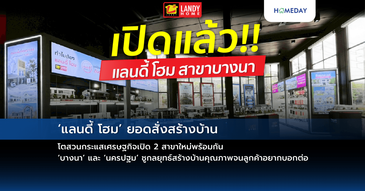 ‘แลนดี้ โฮม’ ยอดสั่งสร้างบ้าน โตสวนกระแสเศรษฐกิจ เปิด 2 สาขาใหม่พร้อมกัน ‘บางนา’ และ ‘นครปฐม’ ชูกลยุทธ์สร้างบ้านคุณภาพจนลูกค้าอยากบอกต่อ