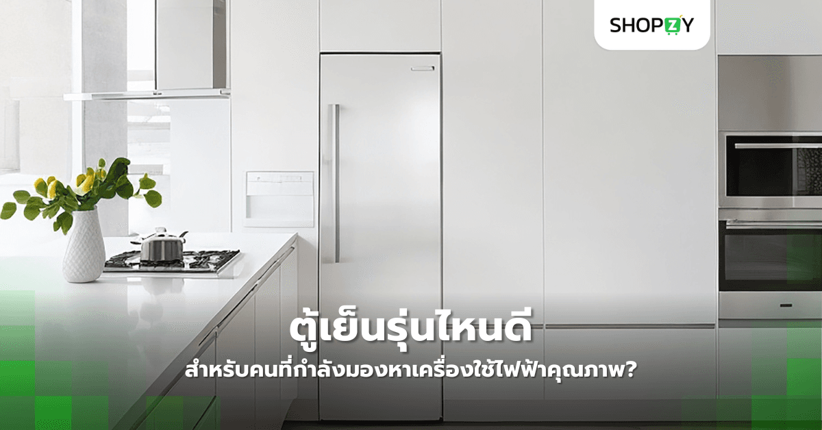ตู้เย็นรุ่นไหนดีสำหรับคนที่กำลังมองหาเครื่องใช้ไฟฟ้าคุณภาพ?