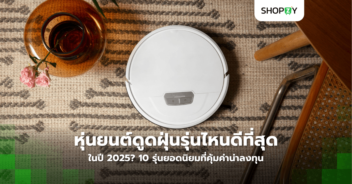 หุ่นยนต์ดูดฝุ่นรุ่นไหนดีที่สุดในปี 2025? 10 รุ่นยอดนิยมที่คุ้มค่าน่าลงทุน