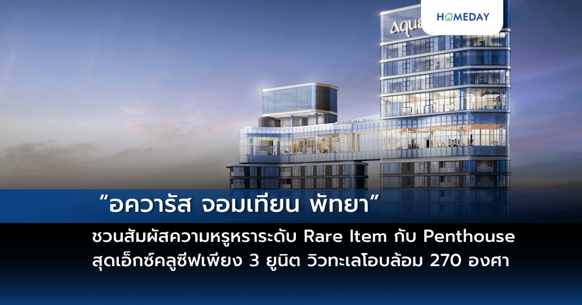 “อควารัส จอมเทียน พัทยา” ชวนสัมผัสความหรูหราระดับ Rare Item กับ Penthouse  สุดเอ็กซ์คลูซีฟเพียง 3 ยูนิต วิวทะเลโอบล้อม 270 องศา ครบครันทุกมิติของการใช้ชีวิต