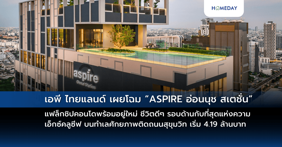 เอพี ไทยแลนด์ เผยโฉม “ASPIRE อ่อนนุช สเตชั่น” แฟล็กชิปคอนโดพร้อมอยู่ใหม่ ชีวิตดีๆ รอบด้านกับที่สุดแห่งความเอ็กซ์คลูซีฟ บนทำเลศักยภาพติดถนนสุขุมวิท เริ่ม 4.19 ล้านบาท