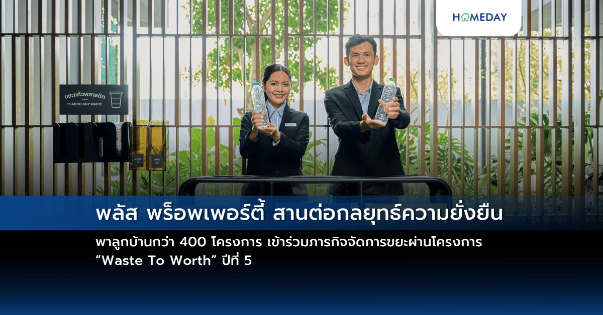พลัส พร็อพเพอร์ตี้ สานต่อกลยุทธ์ความยั่งยืน พาลูกบ้านกว่า 400 โครงการ เข้าร่วมภารกิจจัดการขยะผ่านโครงการ “Waste To Worth” ปีที่ 5