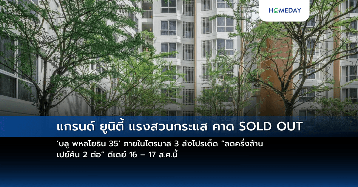 แกรนด์ ยูนิตี้ แรงสวนกระแส คาด  SOLD OUT ‘บลู พหลโยธิน 35’ ภายในไตรมาส 3 ส่งโปรเด็ด “ลดครึ่งล้าน เปย์คืน 2 ต่อ” ดีเดย์ 16 – 17 ส.ค.นี้*