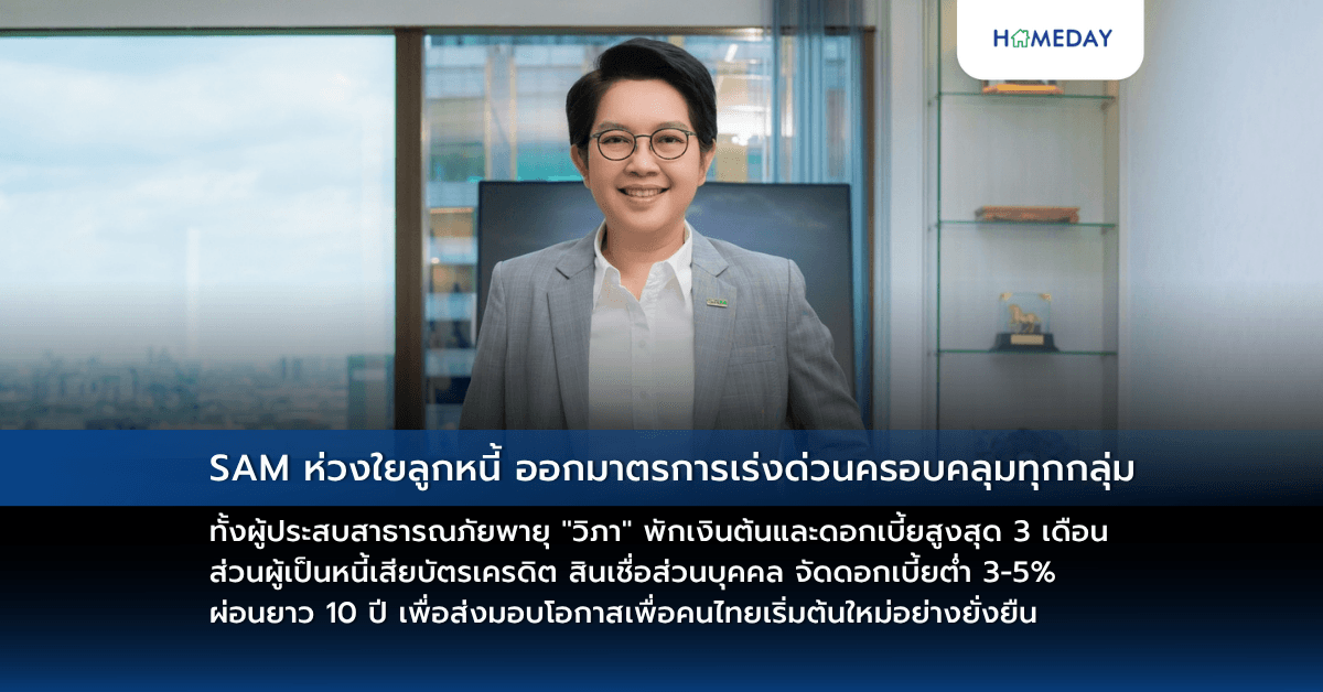 SAM ห่วงใยลูกหนี้ ออกมาตรการเร่งด่วนครอบคลุมทุกกลุ่ม ทั้งผู้ประสบสาธารณภัยพายุ “วิภา” พักเงินต้นและดอกเบี้ยสูงสุด 3 เดือน ส่วนผู้เป็นหนี้เสียบัตรเครดิต สินเชื่อส่วนบุคคล จัดดอกเบี้ยต่ำ  3-5% ผ่อนยาว 10 ปี เพื่อส่งมอบโอกาสเพื่อคนไทยเริ่มต้นใหม่อย่างยั่งยืน