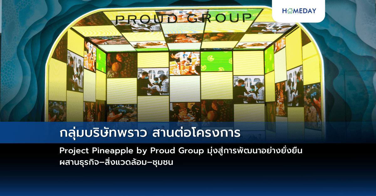 กลุ่มบริษัทพราว สานต่อโครงการ  Project Pineapple by Proud Group มุ่งสู่การพัฒนาอย่างยั่งยืน ผสานธุรกิจ–สิ่งแวดล้อม–ชุมชน