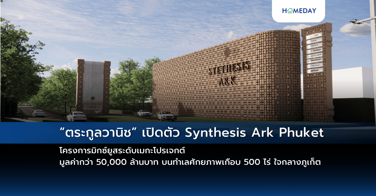 “ตระกูลวานิช” เปิดตัว Synthesis Ark Phuket โครงการมิกซ์ยูสระดับเมกะโปรเจกต์ มูลค่ากว่า 50,000 ล้านบาท บนทำเลศักยภาพเกือบ 500 ไร่ ใจกลางภูเก็ต
