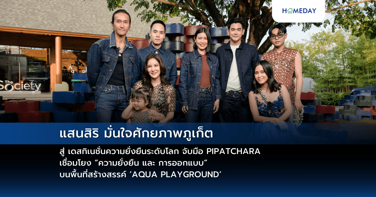 แสนสิริ มั่นใจศักยภาพภูเก็ต สู่ เดสทิเนชั่นความยั่งยืนระดับโลก จับมือ PIPATCHARA  เชื่อมโยง “ความยั่งยืน และ การออกแบบ” บนพื้นที่สร้างสรรค์ ‘AQUA PLAYGROUND’