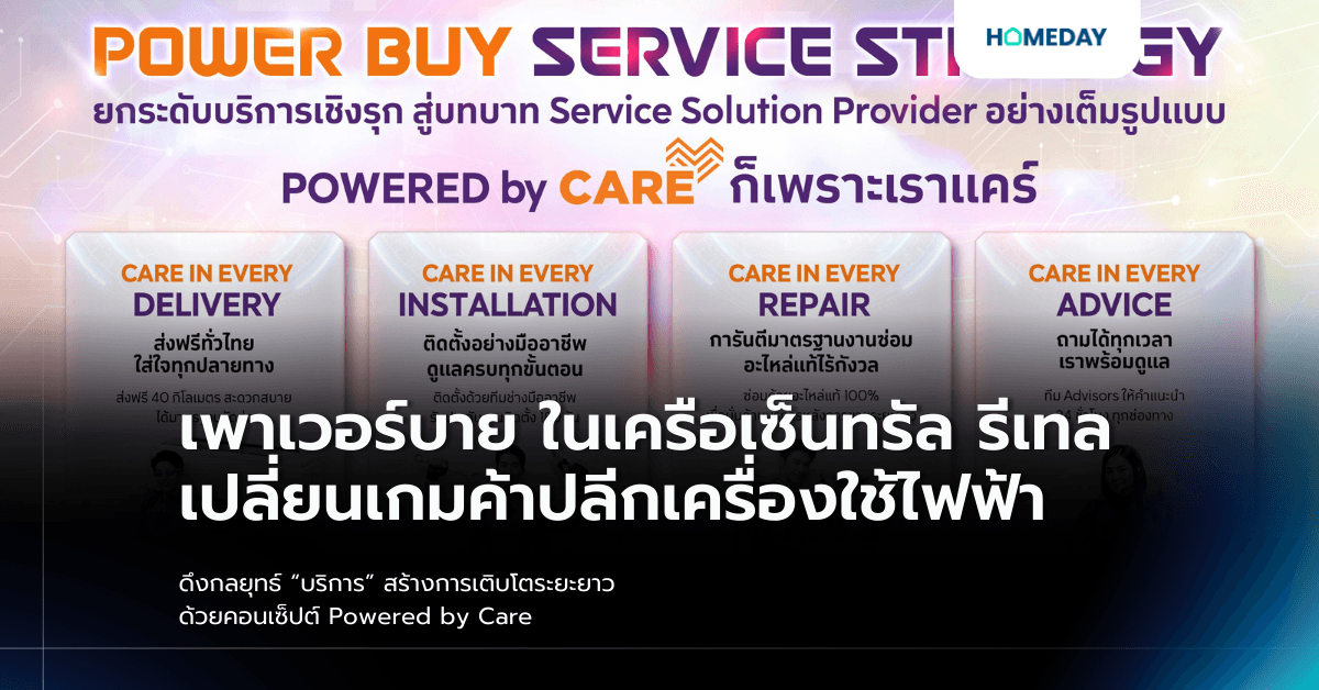 เพาเวอร์บาย ในเครือเซ็นทรัล รีเทล เปลี่ยนเกมค้าปลีกเครื่องใช้ไฟฟ้า ดึงกลยุทธ์ “บริการ” สร้างการเติบโตระยะยาว ด้วยคอนเซ็ปต์ Powered by Care