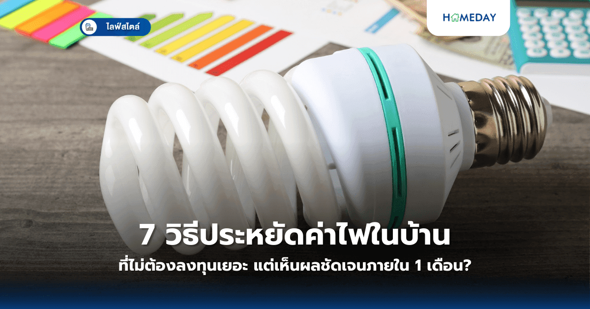 7 วิธีประหยัดค่าไฟในบ้านที่ไม่ต้องลงทุนเยอะ แต่เห็นผลชัดเจนภายใน 1 เดือน?